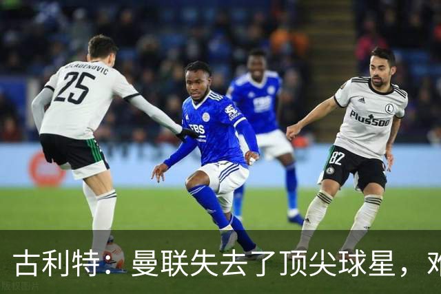 古利特：曼联失去了顶尖球星，难以重回巅峰